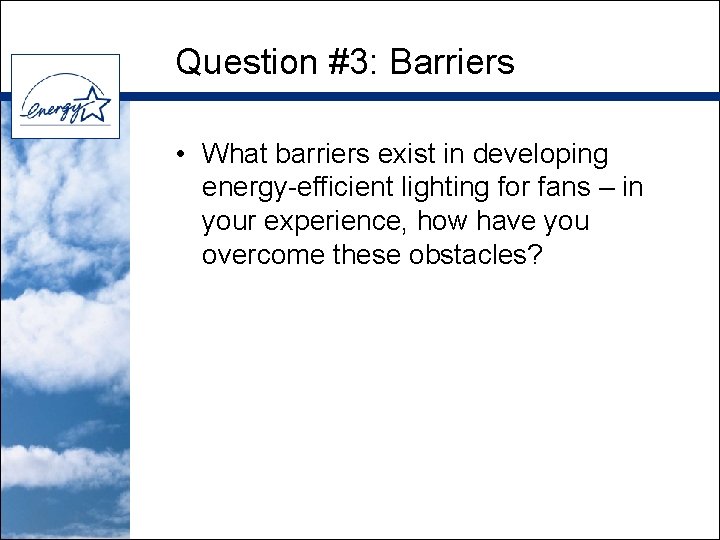 Question #3: Barriers • What barriers exist in developing energy-efficient lighting for fans –