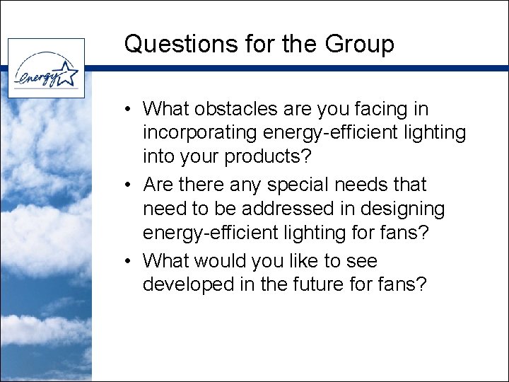 Questions for the Group • What obstacles are you facing in incorporating energy-efficient lighting