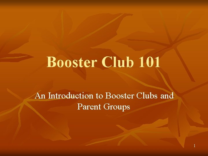 Booster Club 101 An Introduction to Booster Clubs and Parent Groups 1 