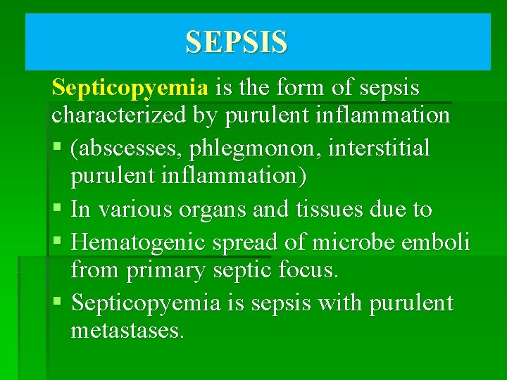 SEPSIS Septicopyemia is the form of sepsis characterized by purulent inflammation § (abscesses, phlegmonon,