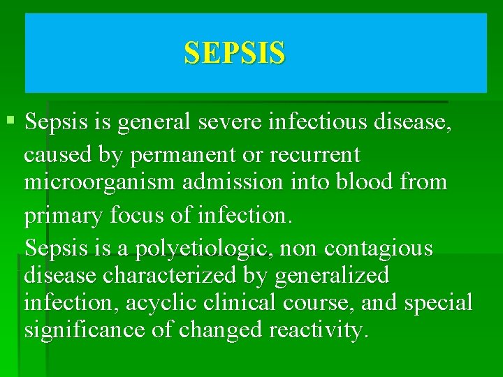 SEPSIS § Sepsis is general severe infectious disease, caused by permanent or recurrent microorganism