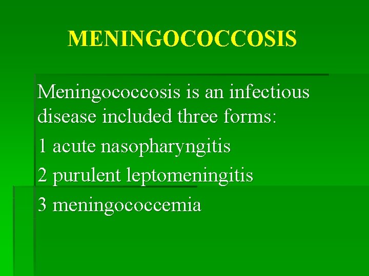 MENINGOCOCCOSIS Meningococcosis is an infectious disease included three forms: 1 acute nasopharyngitis 2 purulent