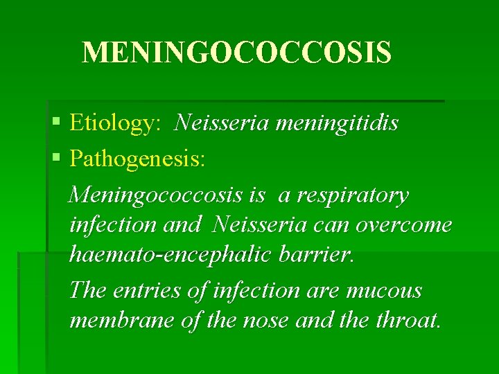 MENINGOCOCCOSIS § Etiology: Neisseria meningitidis § Pathogenesis: Meningococcosis is a respiratory infection and Neisseria