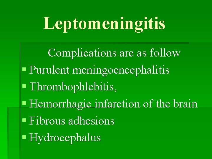 Leptomeningitis Complications are as follow § Purulent meningoencephalitis § Thrombophlebitis, § Hemorrhagic infarction of