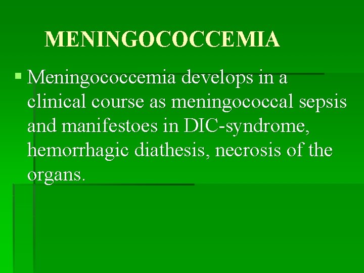 MENINGOCOCCEMIA § Meningococcemia develops in a clinical course as meningococcal sepsis and manifestoes in