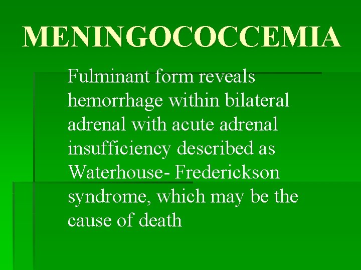 MENINGOCOCCEMIA Fulminant form reveals hemorrhage within bilateral adrenal with acute adrenal insufficiency described as