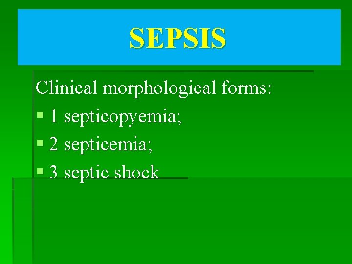 SEPSIS Clinical morphological forms: § 1 septicopyemia; § 2 septicemia; § 3 septic shock