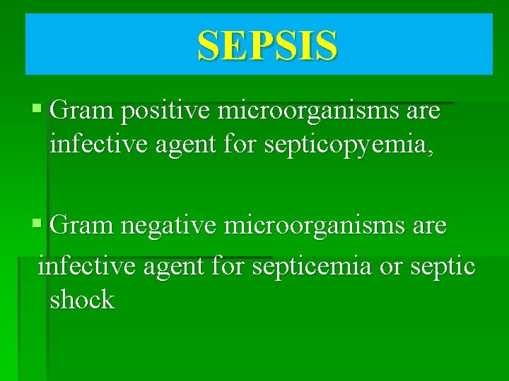 SEPSIS § Gram positive microorganisms are infective agent for septicopyemia, § Gram negative microorganisms