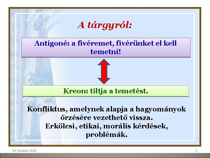 A tárgyról: Antigoné: a fivéremet, fivérünket el kell temetni! Kreon: tiltja a temetést. Konfliktus, A tárgyról: Antigoné: a fivéremet, fivérünket el kell temetni! Kreon: tiltja a temetést. Konfliktus,