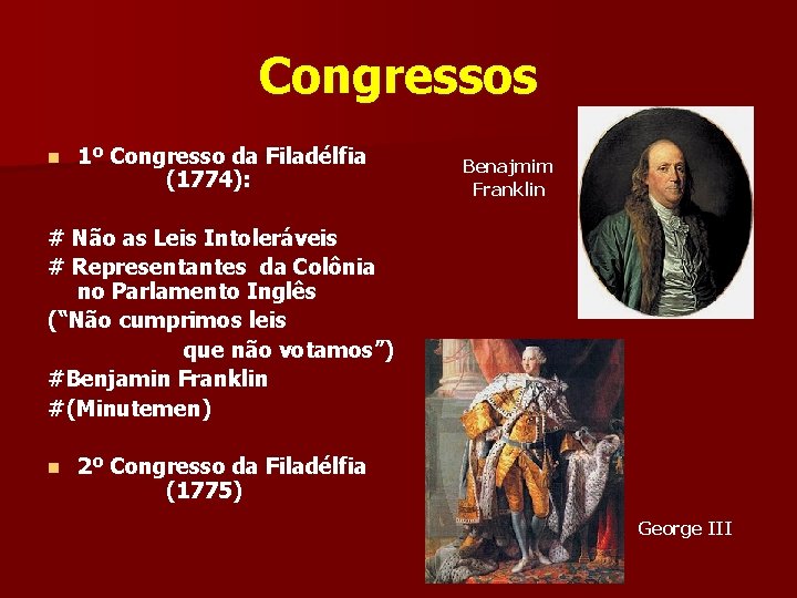 Congressos n 1º Congresso da Filadélfia (1774): Benajmim Franklin # Não as Leis Intoleráveis