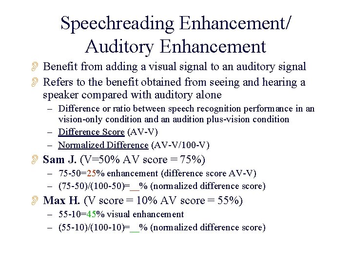 Speechreading Enhancement/ Auditory Enhancement O Benefit from adding a visual signal to an auditory