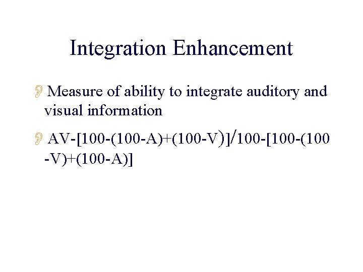 Integration Enhancement OMeasure of ability to integrate auditory and visual information OAV-[100 -(100 -A)+(100