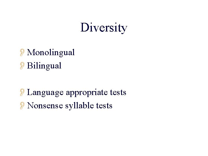 Diversity OMonolingual OBilingual OLanguage appropriate tests ONonsense syllable tests 