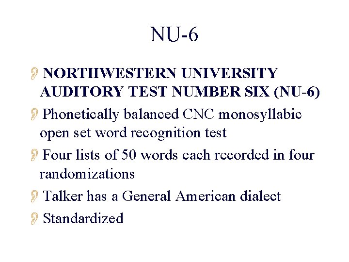 NU-6 ONORTHWESTERN UNIVERSITY AUDITORY TEST NUMBER SIX (NU-6) OPhonetically balanced CNC monosyllabic open set