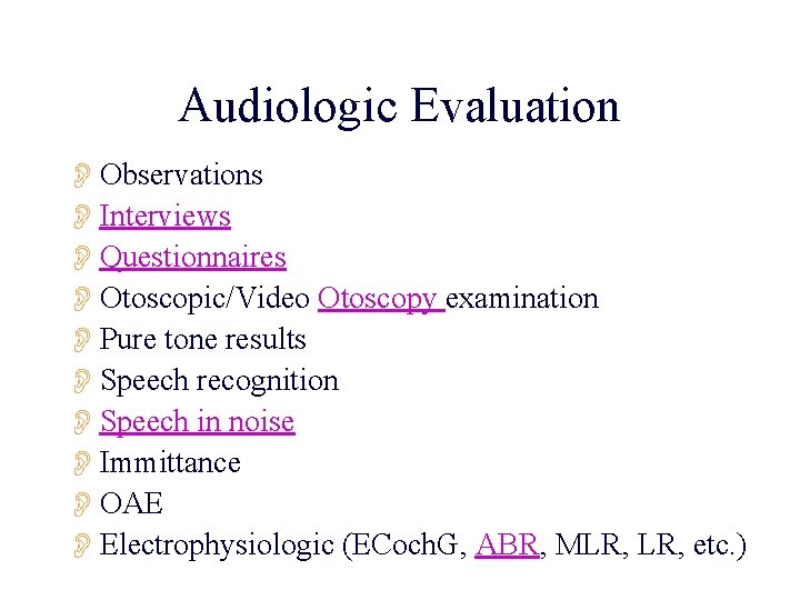 Audiologic Evaluation OObservations OInterviews OQuestionnaires OOtoscopic/Video Otoscopy examination OPure tone results OSpeech recognition OSpeech