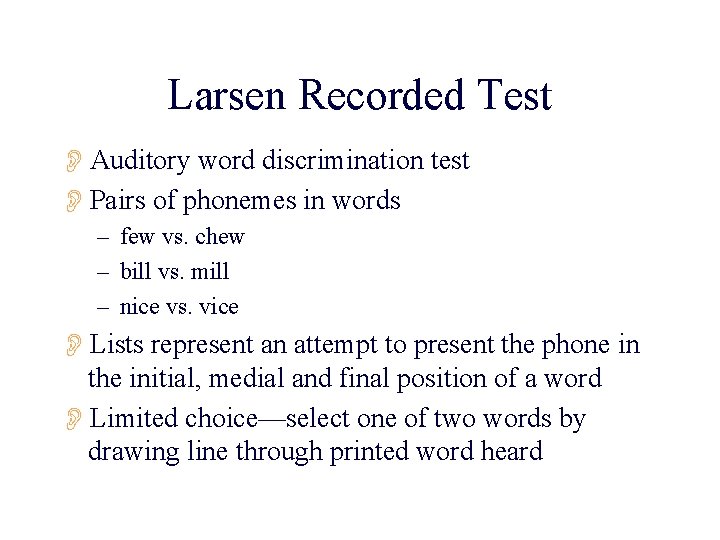 Larsen Recorded Test OAuditory word discrimination test OPairs of phonemes in words – few