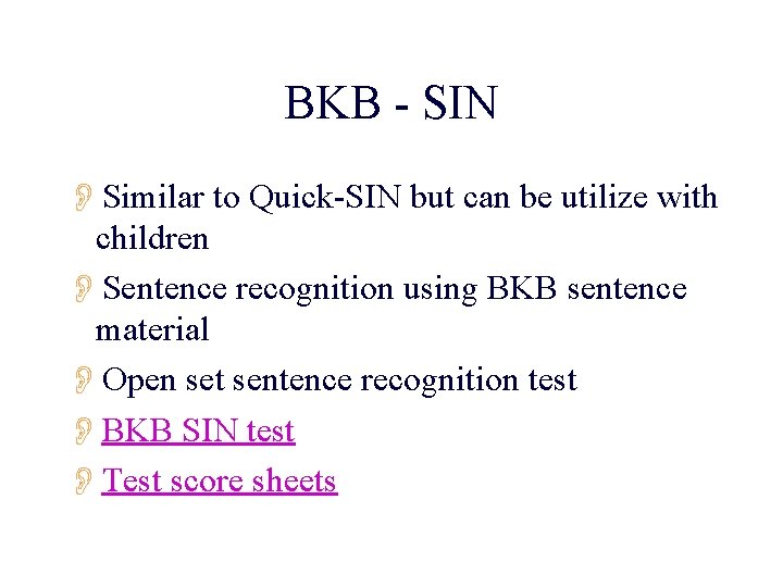 BKB - SIN OSimilar to Quick-SIN but can be utilize with children OSentence recognition