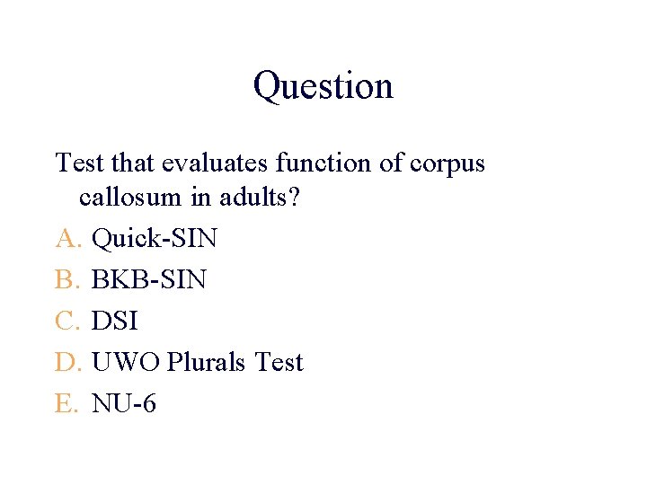 Question Test that evaluates function of corpus callosum in adults? A. Quick-SIN B. BKB-SIN