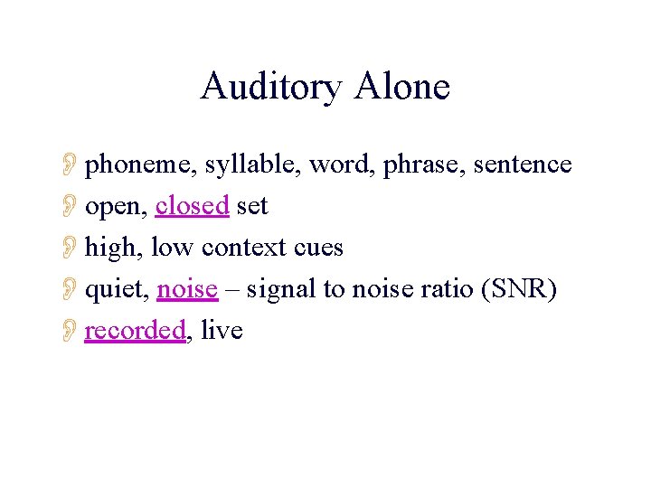 Auditory Alone Ophoneme, syllable, word, phrase, sentence Oopen, closed set Ohigh, low context cues