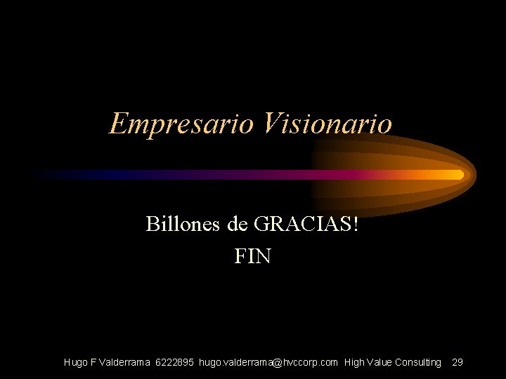 Empresario Visionario Billones de GRACIAS! FIN Hugo F Valderrama 6222895 hugo. valderrama@hvccorp. com High