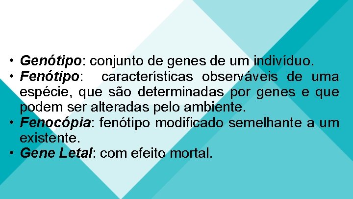  • Genótipo: conjunto de genes de um indivíduo. • Fenótipo: características observáveis de