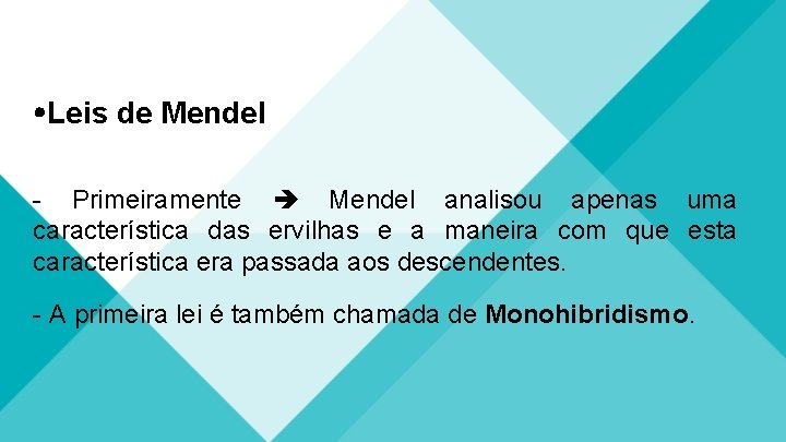  Leis de Mendel - Primeiramente Mendel analisou apenas uma característica das ervilhas e