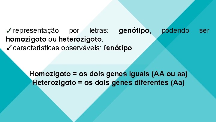 ✓representação por letras: genótipo, homozigoto ou heterozigoto. ✓características observáveis: fenótipo podendo Homozigoto = os
