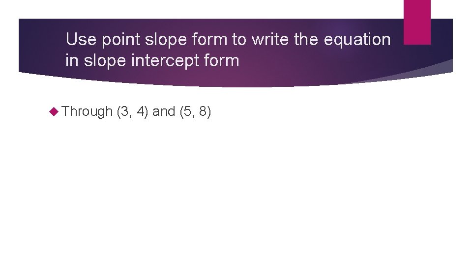 Use point slope form to write the equation in slope intercept form Through (3,