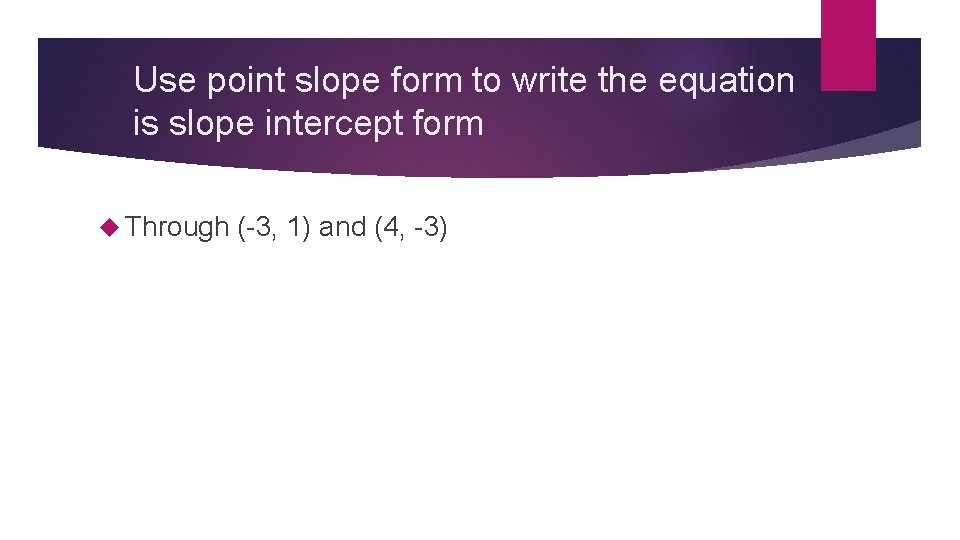 Use point slope form to write the equation is slope intercept form Through (-3,