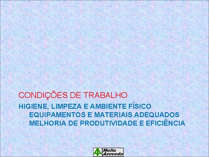 CONDIÇÕES DE TRABALHO HIGIENE, LIMPEZA E AMBIENTE FÍSICO EQUIPAMENTOS E MATERIAIS ADEQUADOS MELHORIA DE