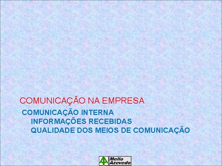 COMUNICAÇÃO NA EMPRESA COMUNICAÇÃO INTERNA INFORMAÇÕES RECEBIDAS QUALIDADE DOS MEIOS DE COMUNICAÇÃO 