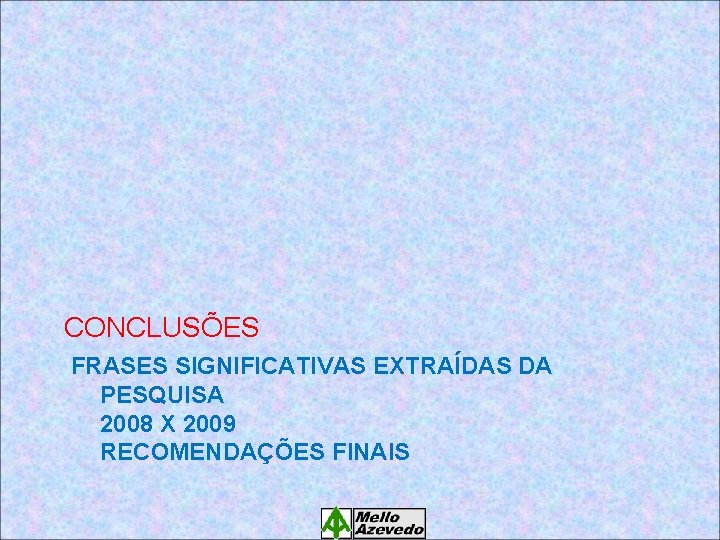 CONCLUSÕES FRASES SIGNIFICATIVAS EXTRAÍDAS DA PESQUISA 2008 X 2009 RECOMENDAÇÕES FINAIS 