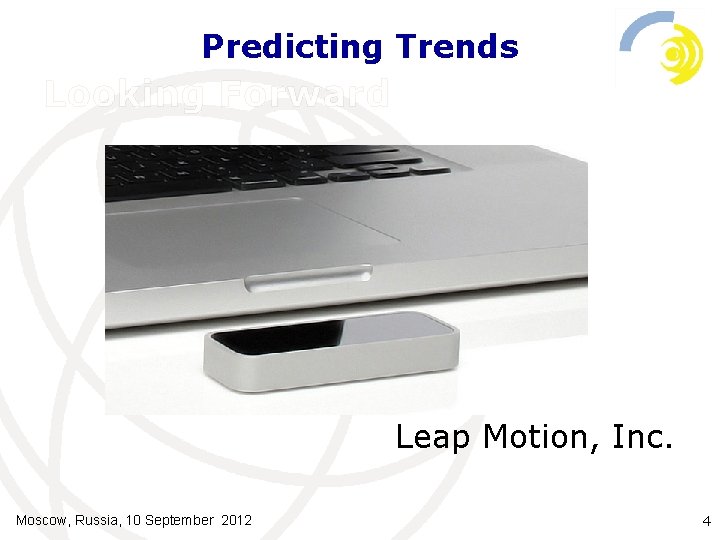 Predicting Trends Looking Forward Leap Motion, Inc. Moscow, Russia, 10 September 2012 4 
