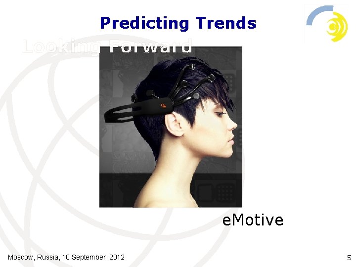 Predicting Trends Looking Forward e. Motive Moscow, Russia, 10 September 2012 5 