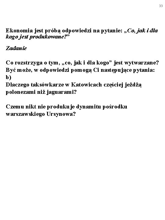 33 Ekonomia jest próbą odpowiedzi na pytanie: „Co, jak i dla kogo jest produkowane?