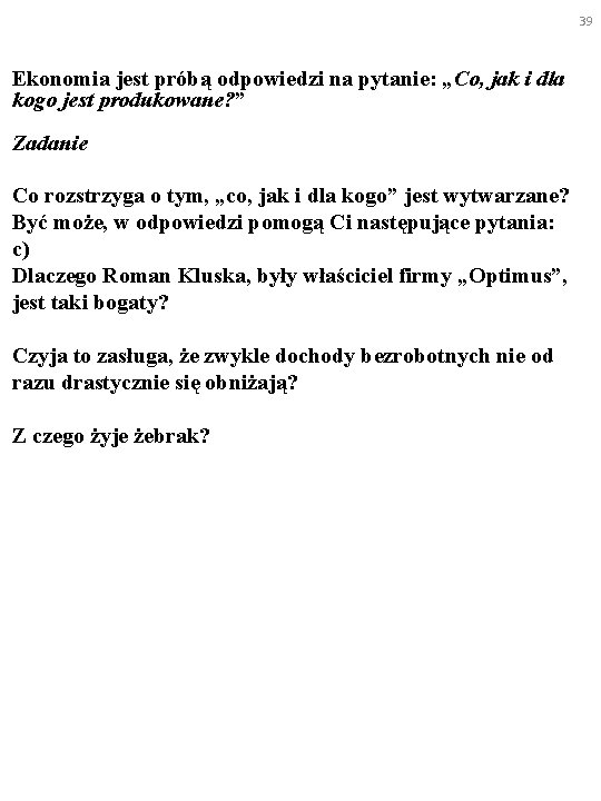 39 Ekonomia jest próbą odpowiedzi na pytanie: „Co, jak i dla kogo jest produkowane?