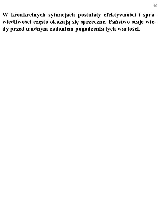 46 W kronkretnych sytuacjach postulaty efektywności i sprawiedliwości często okazują się sprzeczne. Państwo staje