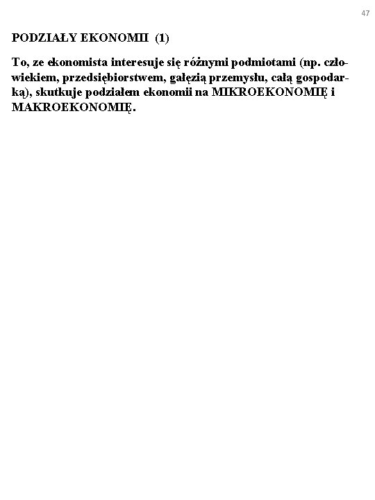 47 PODZIAŁY EKONOMII (1) To, ze ekonomista interesuje się różnymi podmiotami (np. człowiekiem, przedsiębiorstwem,