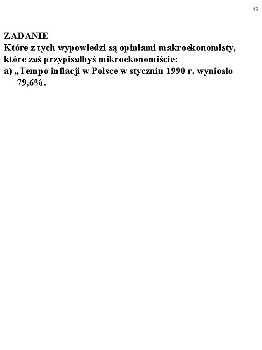 49 ZADANIE Które z tych wypowiedzi są opiniami makroekonomisty, które zaś przypisałbyś mikroekonomiście: a)