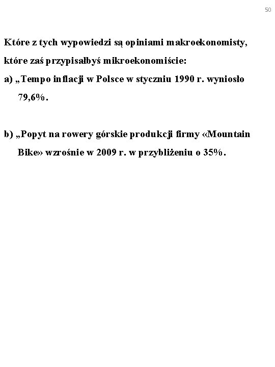 50 Które z tych wypowiedzi są opiniami makroekonomisty, które zaś przypisałbyś mikroekonomiście: a) „Tempo