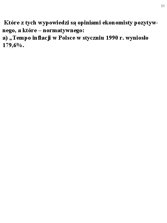 59 Które z tych wypowiedzi są opiniami ekonomisty pozytywnego, a które – normatywnego: a)