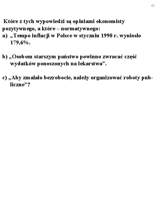 61 Które z tych wypowiedzi są opiniami ekonomisty pozytywnego, a które – normatywnego: a)