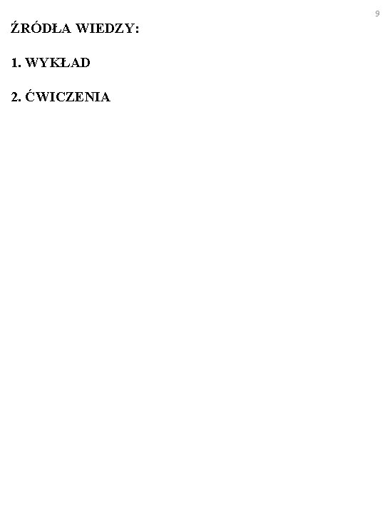 9 ŹRÓDŁA WIEDZY: 1. WYKŁAD 2. ĆWICZENIA 