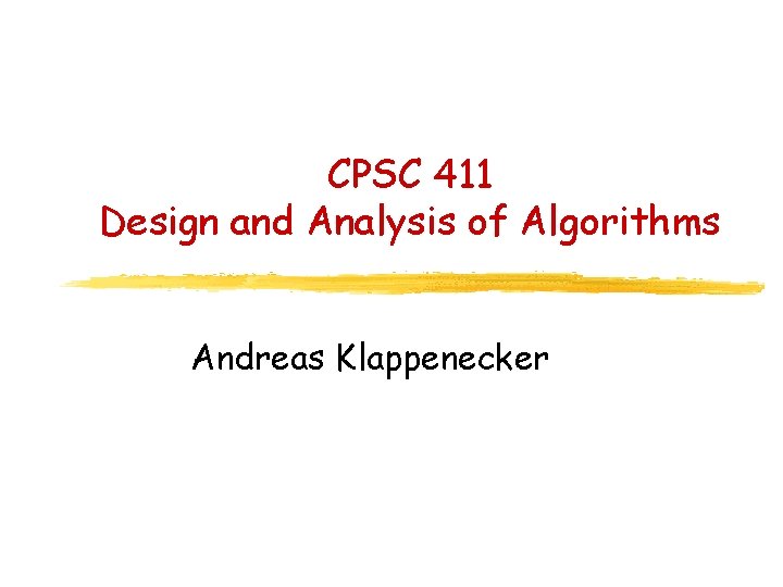 CPSC 411 Design and Analysis of Algorithms Andreas Klappenecker 