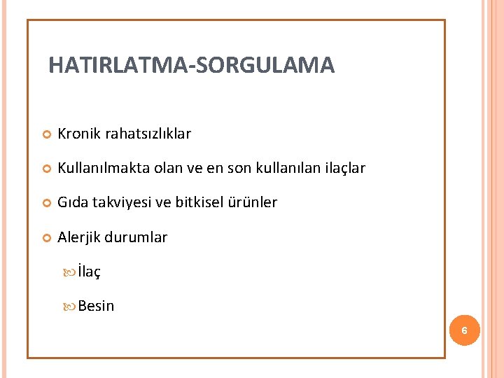 HATIRLATMA-SORGULAMA Kronik rahatsızlıklar Kullanılmakta olan ve en son kullanılan ilaçlar Gıda takviyesi ve bitkisel