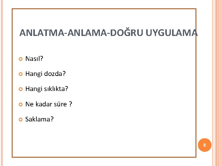 ANLATMA-ANLAMA-DOĞRU UYGULAMA Nasıl? Hangi dozda? Hangi sıklıkta? Ne kadar süre ? Saklama? 8 