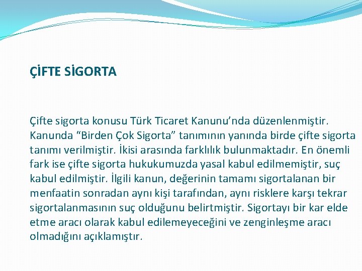 ÇİFTE SİGORTA Çifte sigorta konusu Türk Ticaret Kanunu’nda düzenlenmiştir. Kanunda “Birden Çok Sigorta” tanımının