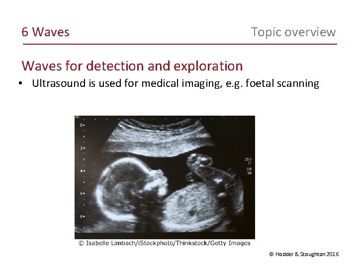 6 Waves Topic overview Waves for detection and exploration • Ultrasound is used for