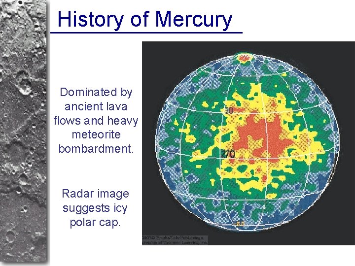 History of Mercury Dominated by ancient lava flows and heavy meteorite bombardment. Radar image