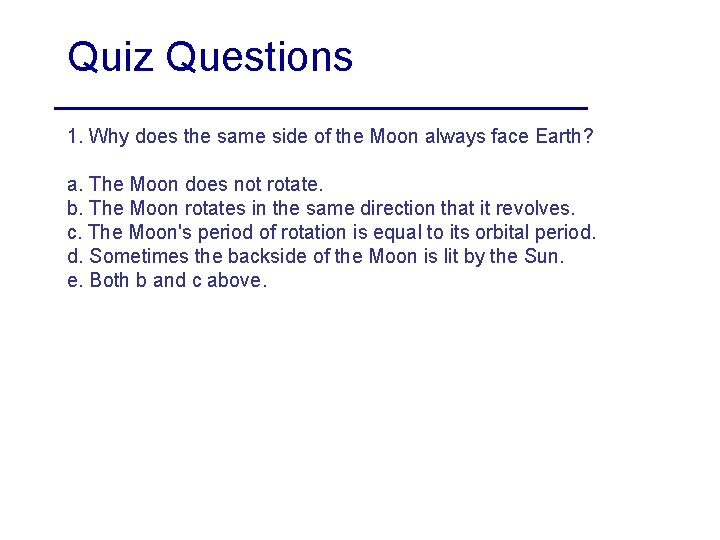 Quiz Questions 1. Why does the same side of the Moon always face Earth?